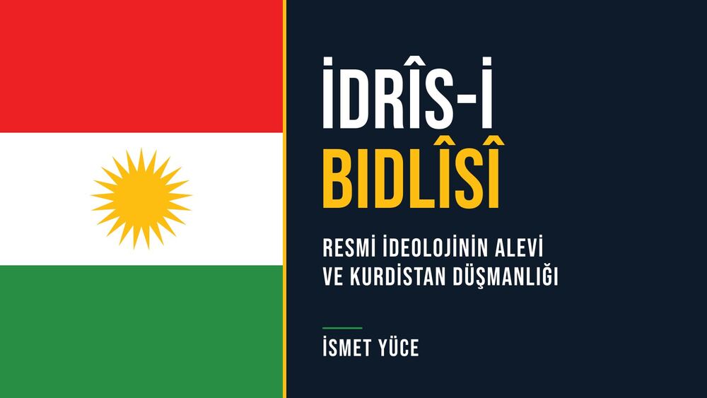 İdrîs-i Bidlîsî: Resmi İdeolojinin Alevi ve Kurdistan Düşmanlığı