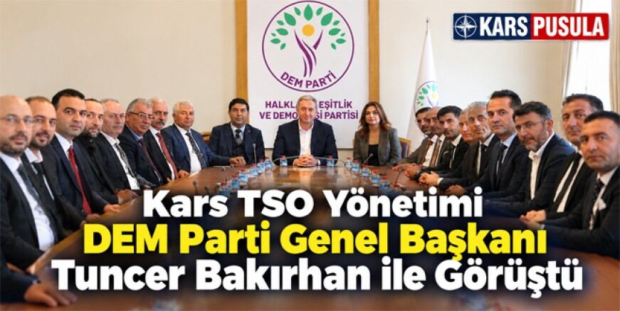 Kars TSO Yönetimi, DEM Parti Lideri Tuncer Bakırhan ile Görüştü